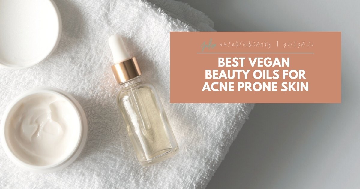 Best Vegan Beauty Oils for Acne Prone Skin | JULISA.co